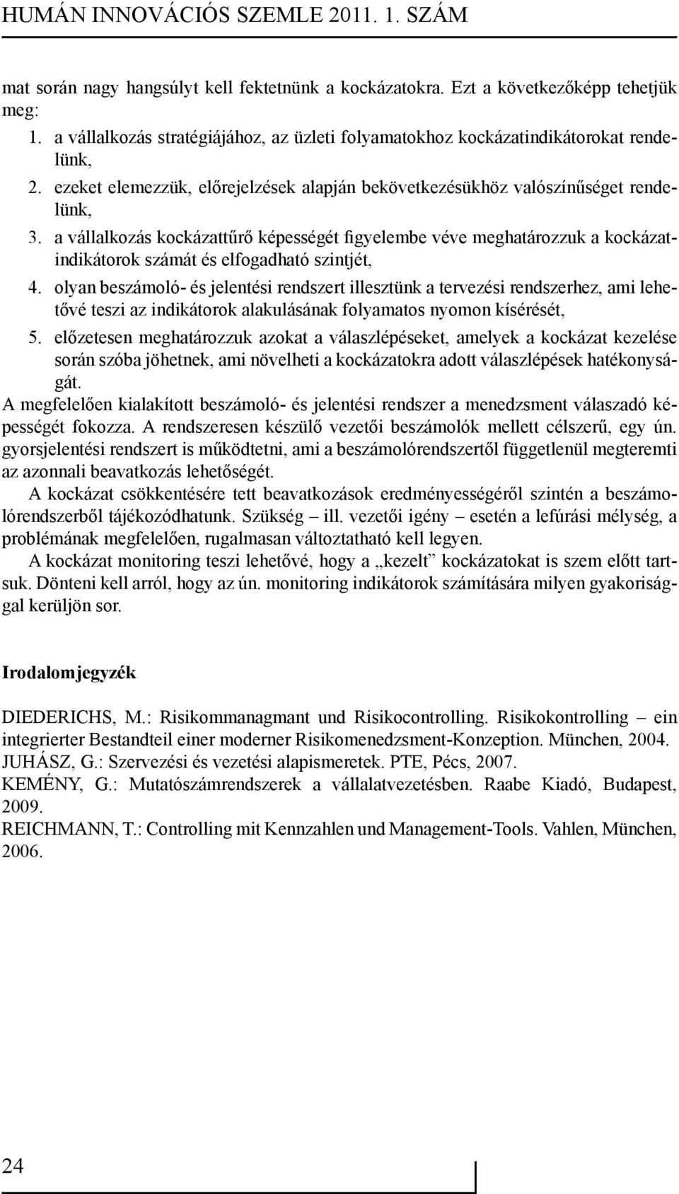 a vállalkozás kockázattűrő képességét figyelembe véve meghatározzuk a kockázatindikátorok számát és elfogadható szintjét, 4.