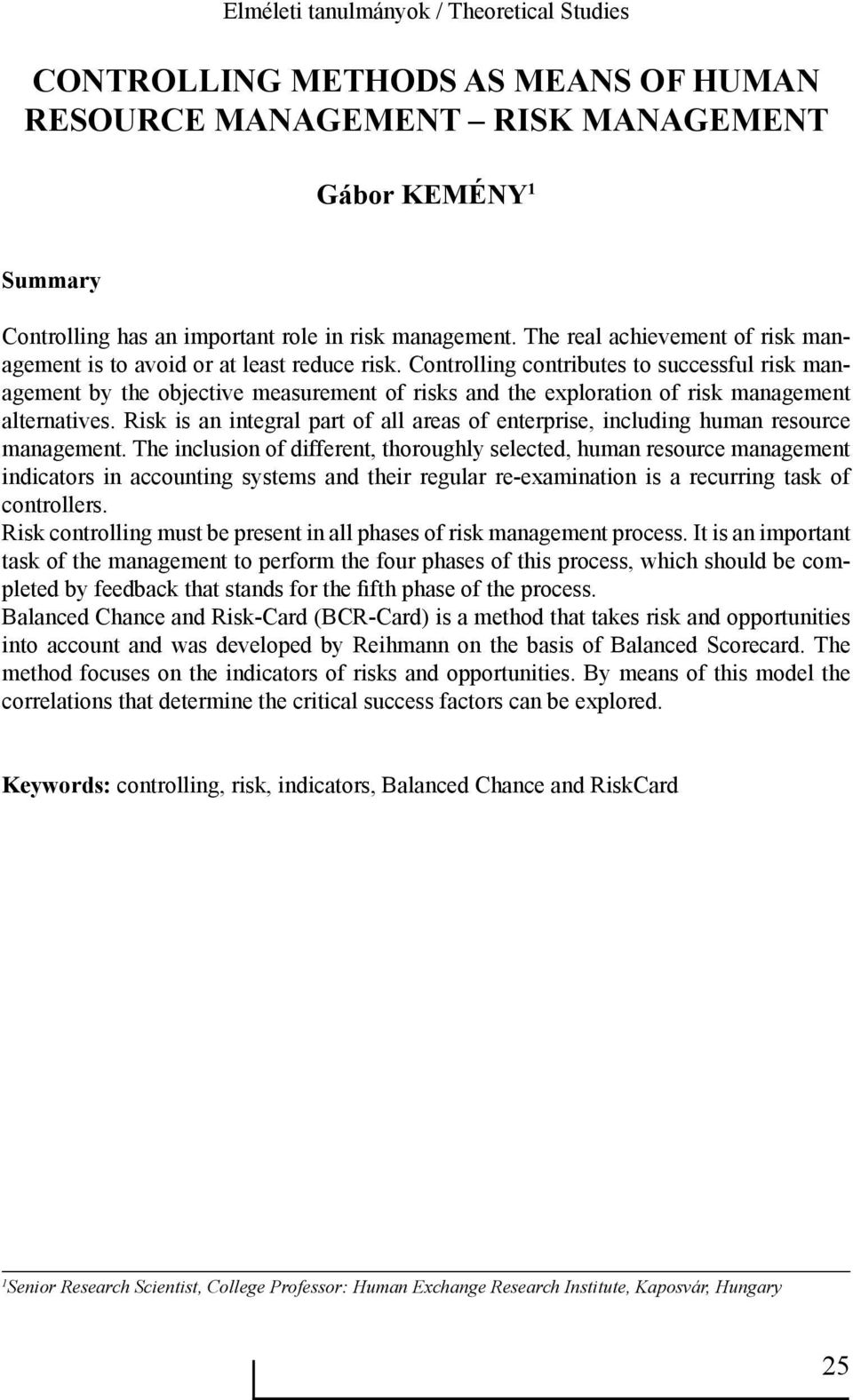 Controlling contributes to successful risk management by the objective measurement of risks and the exploration of risk management alternatives.