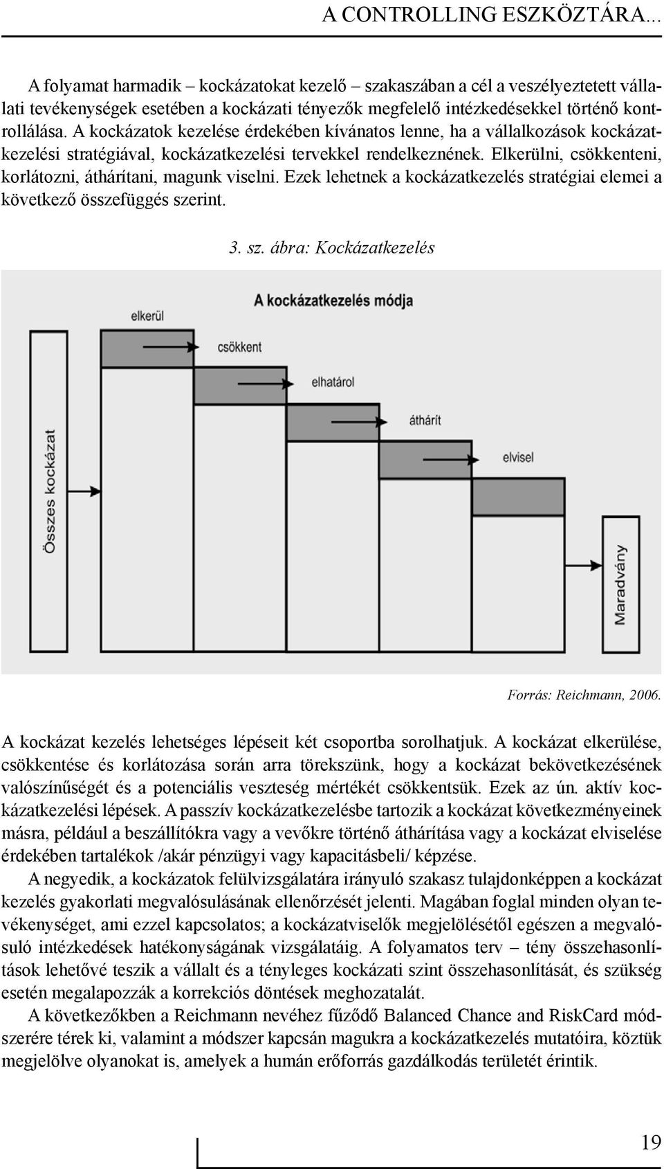 A kockázatok kezelése érdekében kívánatos lenne, ha a vállalkozások kockázatkezelési stratégiával, kockázatkezelési tervekkel rendelkeznének.