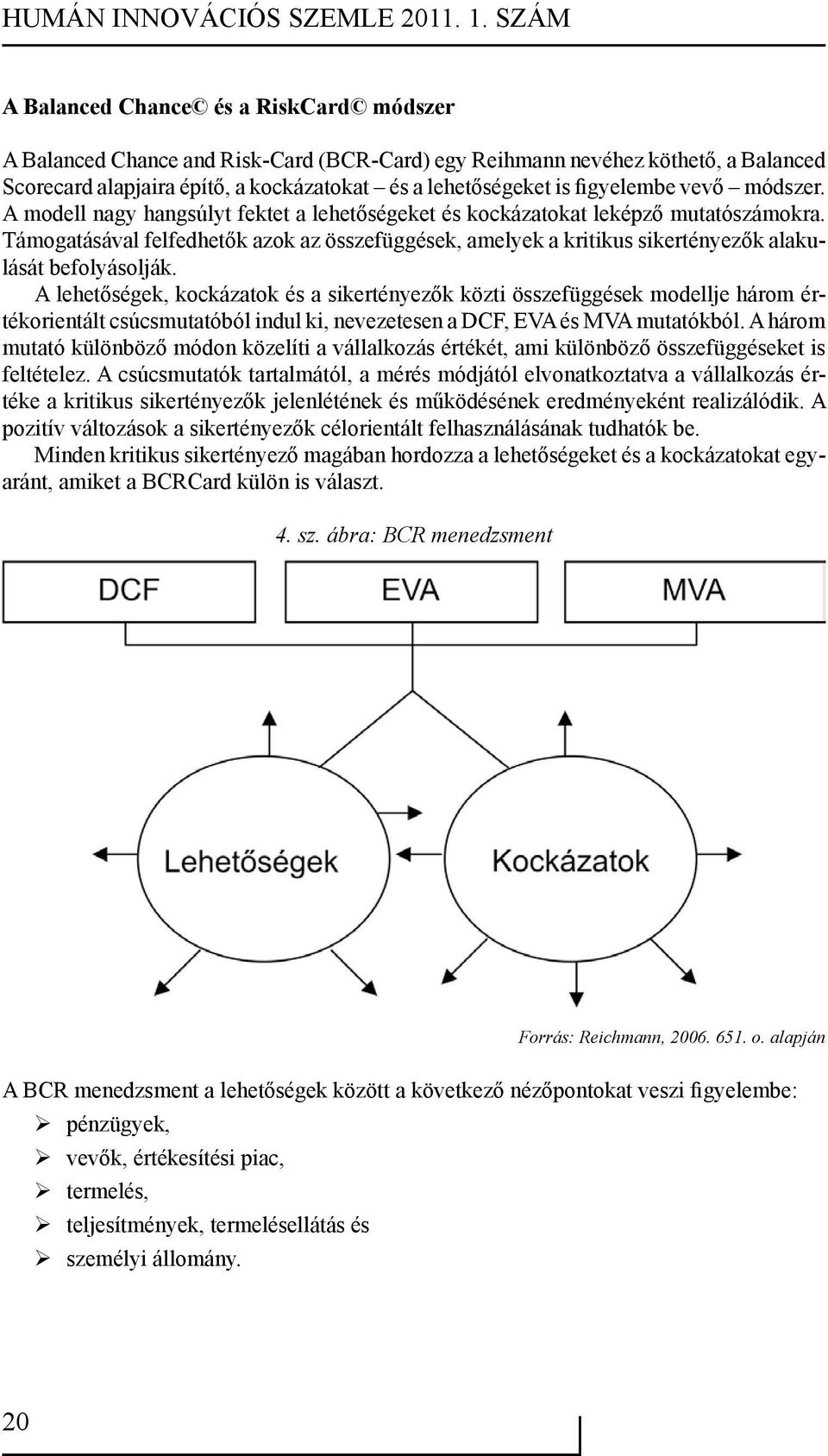 figyelembe vevő módszer. A modell nagy hangsúlyt fektet a lehetőségeket és kockázatokat leképző mutatószámokra.