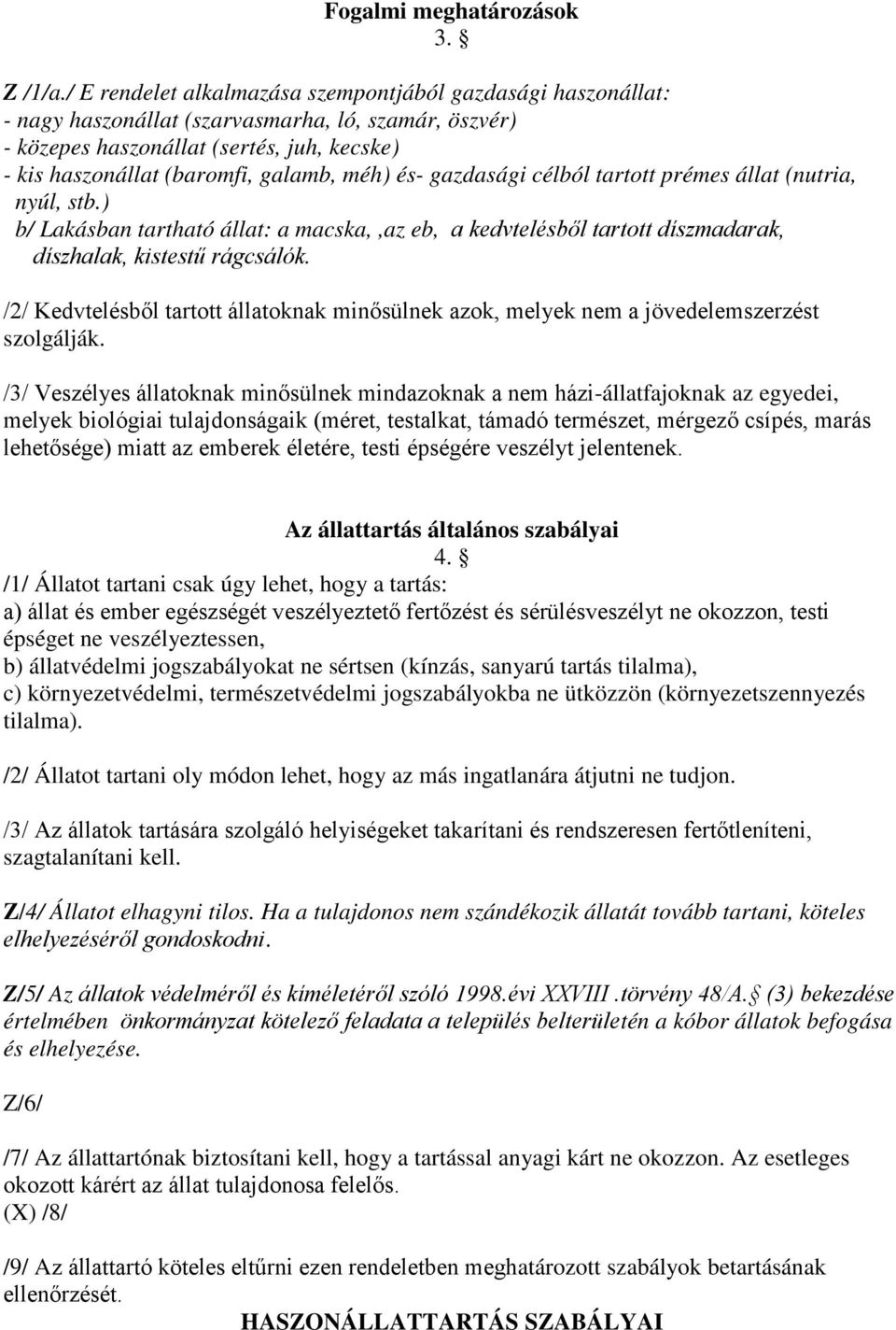 méh) és- gazdasági célból tartott prémes állat (nutria, nyúl, stb.) b/ Lakásban tartható állat: a macska,,az eb, a kedvtelésből tartott díszmadarak, díszhalak, kistestű rágcsálók.