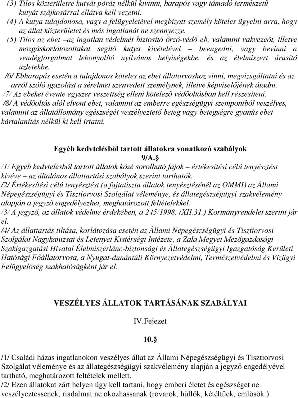 (5) Tilos az ebet az ingatlan védelmét biztosító őrző-védő eb, valamint vakvezeőt, illetve mozgáskorlátozottakat segítő kutya kivételével beengedni, vagy bevinni a vendégforgalmat lebonyolító