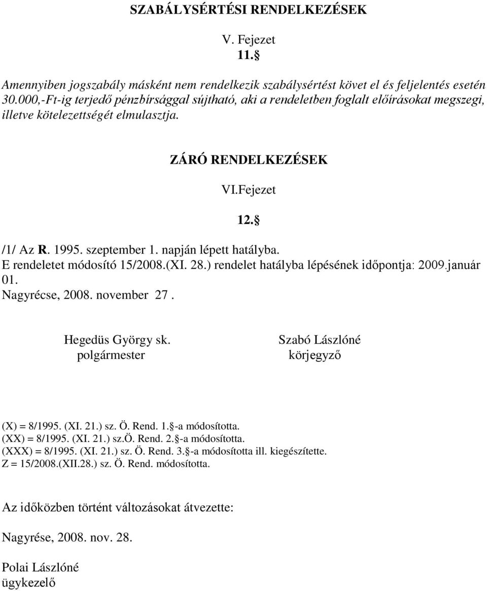 napján lépett hatályba. E rendeletet módosító 15/2008.(XI. 28.) rendelet hatályba lépésének időpontja: 2009.január 01. Nagyrécse, 2008. november 27. Hegedüs György sk.