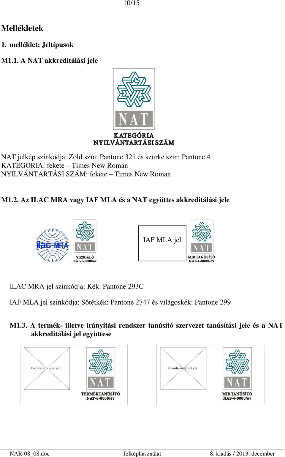 Az ILAC MRA vagy IAF MLA és a NAT együttes akkreditálási jele IAF MLA jel ILAC MRA jel szinkódja: Kék: Pantone 293C IAF MLA jel