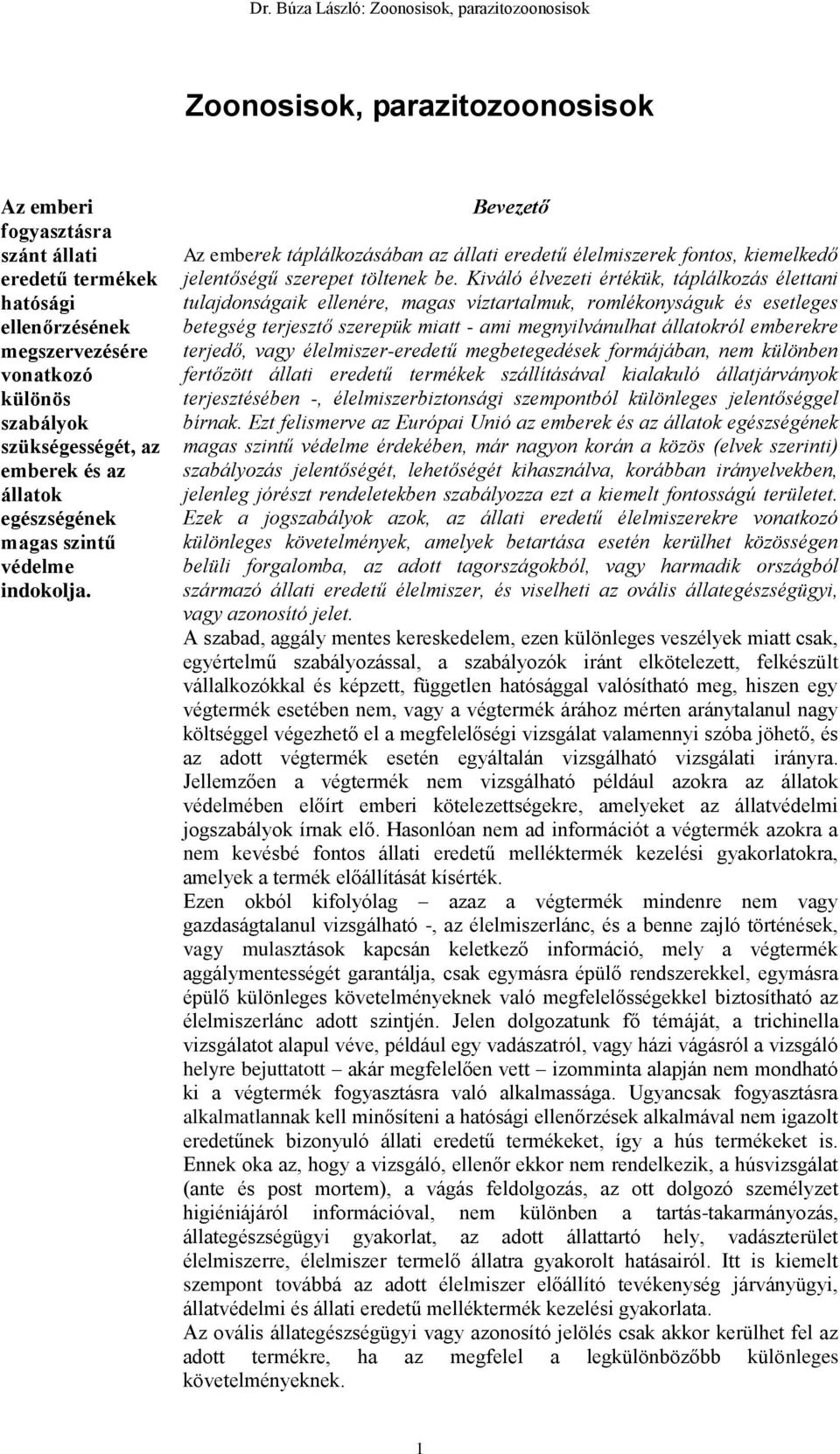 Kiváló élvezeti értékük, táplálkozás élettani tulajdonságaik ellenére, magas víztartalmuk, romlékonyságuk és esetleges betegség terjesztő szerepük miatt - ami megnyilvánulhat állatokról emberekre