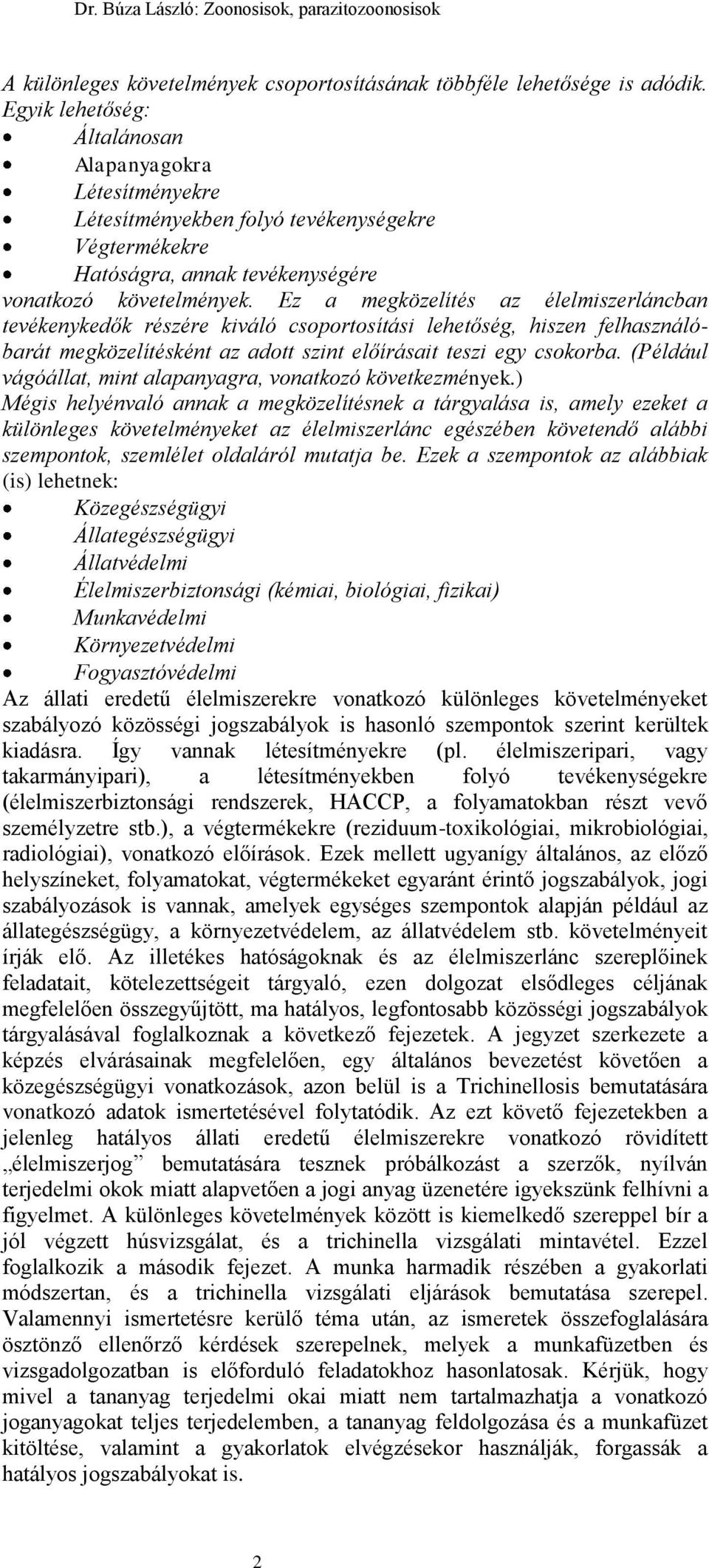 Ez a megközelítés az élelmiszerláncban tevékenykedők részére kiváló csoportosítási lehetőség, hiszen felhasználóbarát megközelítésként az adott szint előírásait teszi egy csokorba.