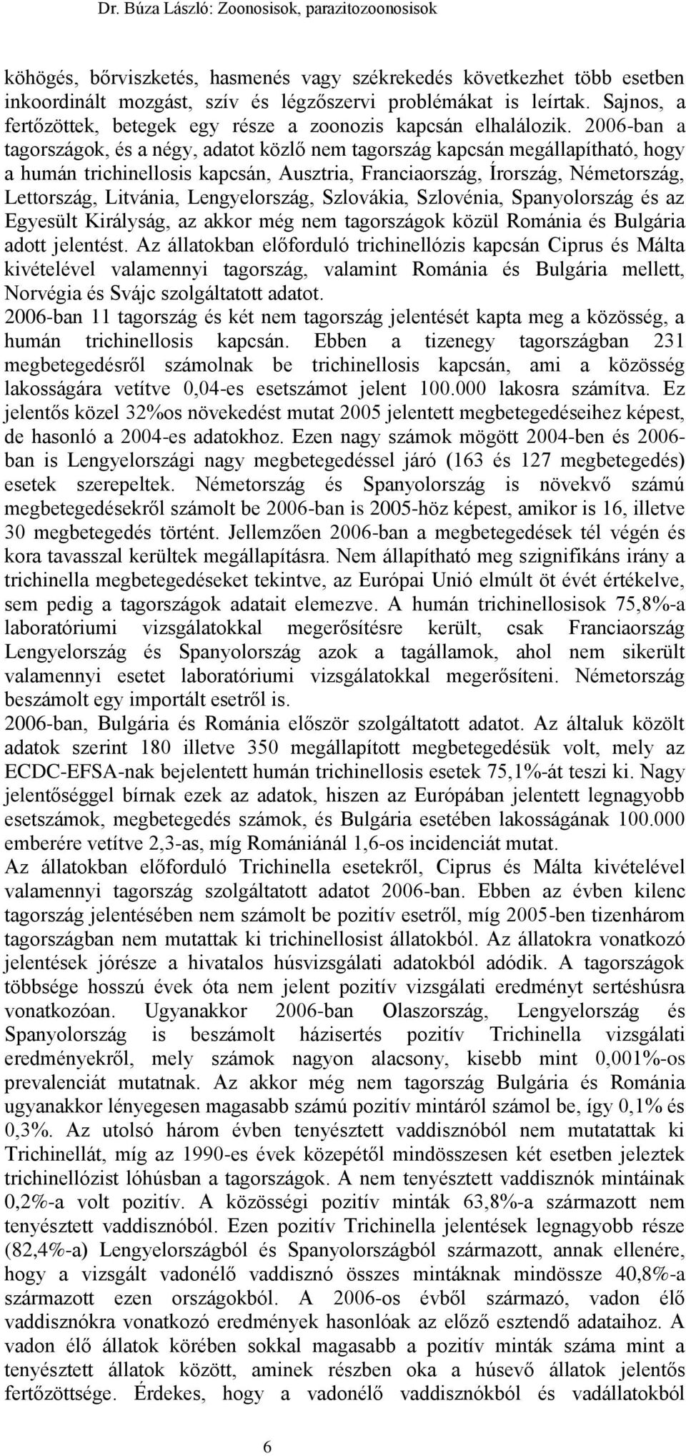 2006-ban a tagországok, és a négy, adatot közlő nem tagország kapcsán megállapítható, hogy a humán trichinellosis kapcsán, Ausztria, Franciaország, Írország, Németország, Lettország, Litvánia,