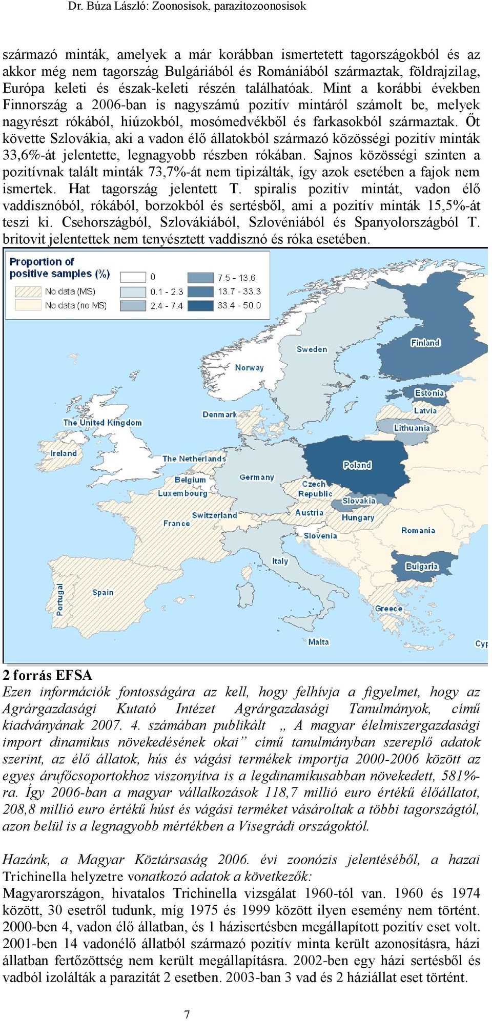 Őt követte Szlovákia, aki a vadon élő állatokból származó közösségi pozitív minták 33,6%-át jelentette, legnagyobb részben rókában.