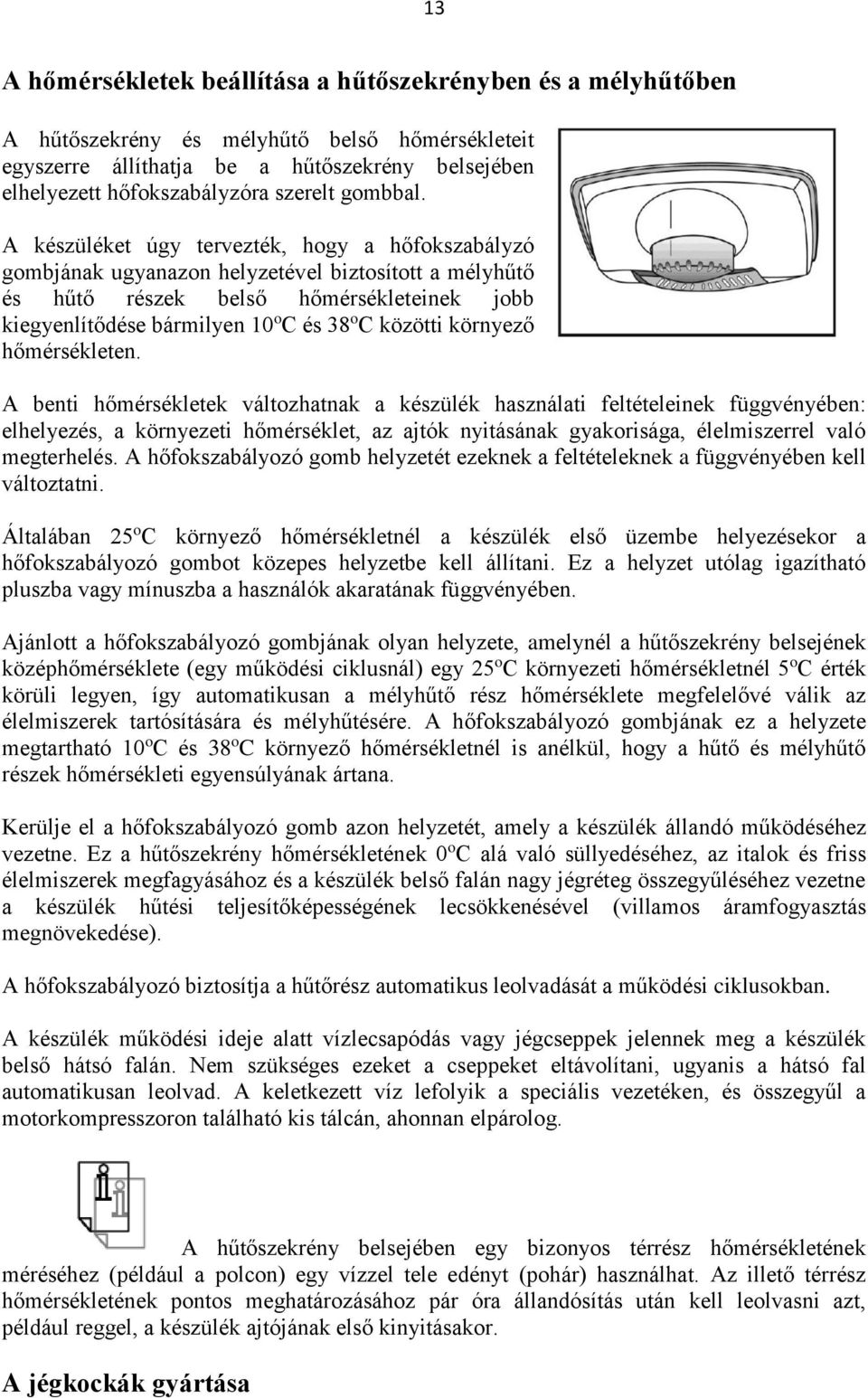 A készüléket úgy tervezték, hogy a hőfokszabályzó gombjának ugyanazon helyzetével biztosított a mélyhűtő és hűtő részek belső hőmérsékleteinek jobb kiegyenlítődése bármilyen 10 o C és 38 o C közötti