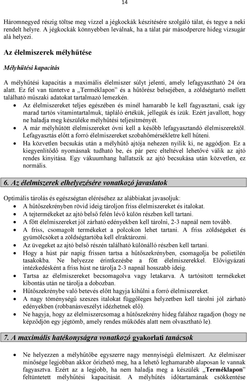 Ez fel van tüntetve a Terméklapon és a hűtőrész belsejében, a zöldségtartó mellett található műszaki adatokat tartalmazó lemezkén.