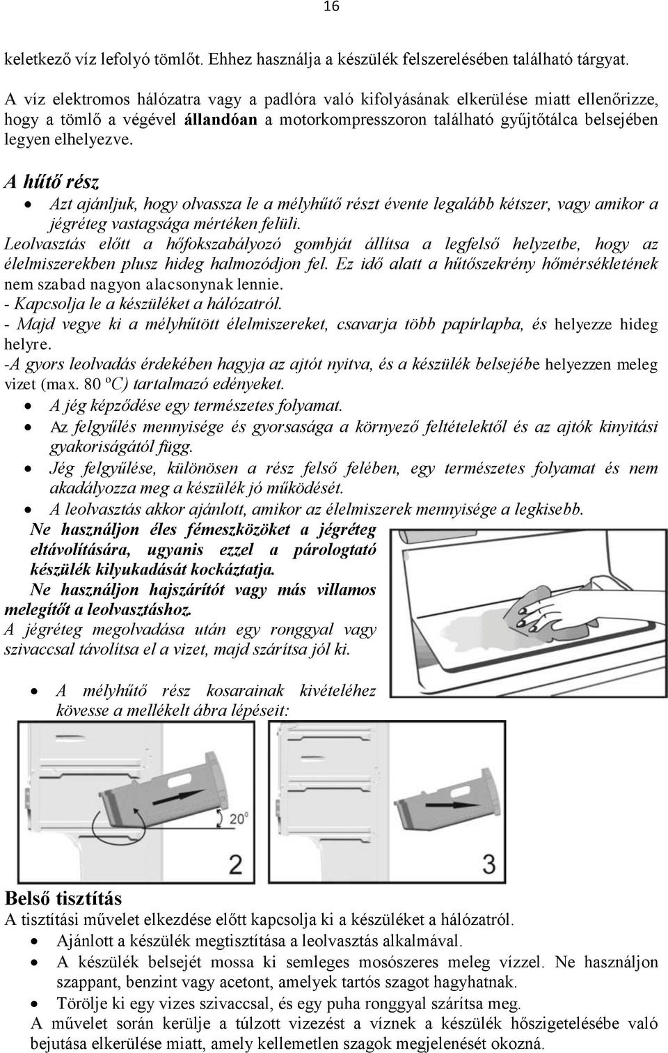 A hűtő rész Azt ajánljuk, hogy olvassza le a mélyhűtő részt évente legalább kétszer, vagy amikor a jégréteg vastagsága mértéken felüli.