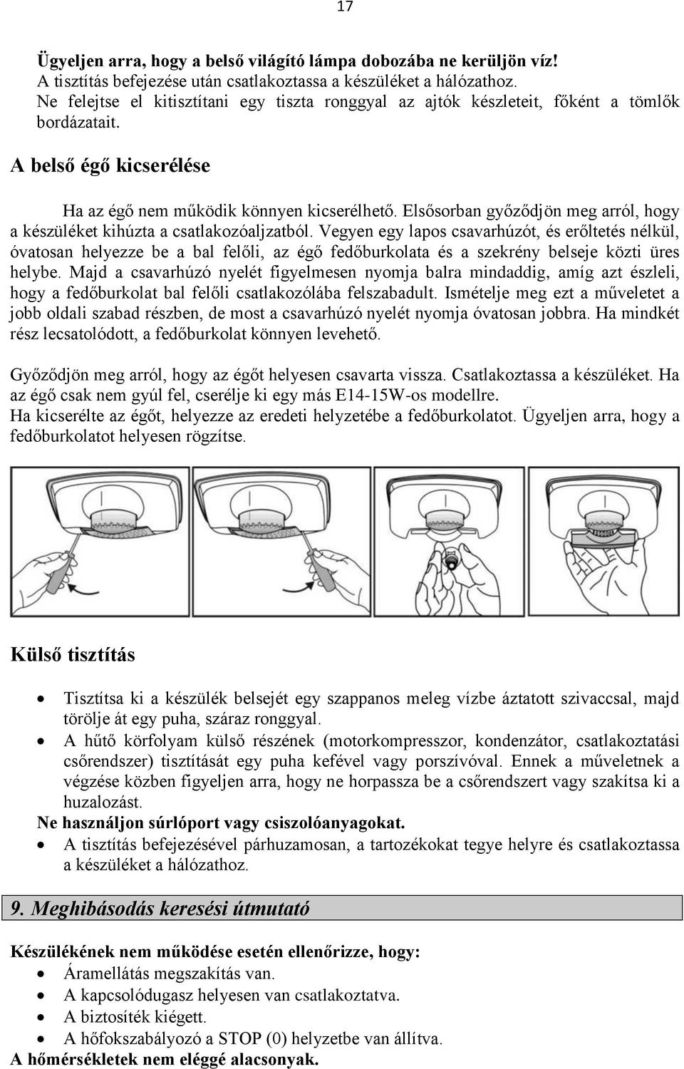 Elsősorban győződjön meg arról, hogy a készüléket kihúzta a csatlakozóaljzatból.