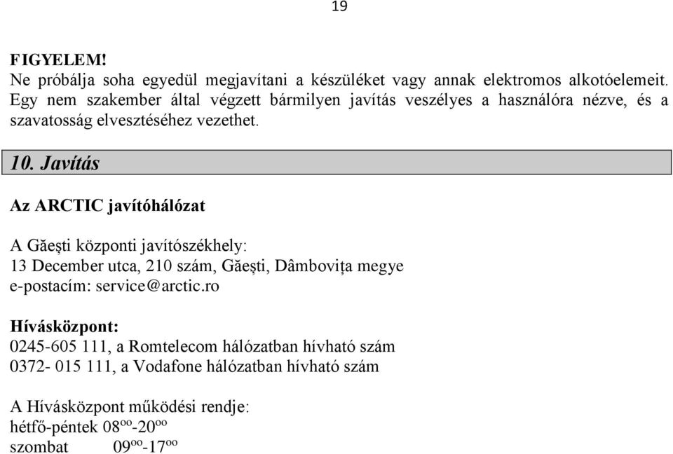 Javítás Az ARCTIC javítóhálózat A Găești központi javítószékhely: 13 December utca, 210 szám, Găești, Dâmbovița megye e-postacím: