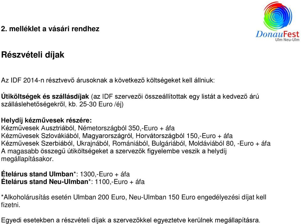 25-30 Euro /éj) Helydíj kézművesek részére: Kézművesek Ausztriából, Németországból 350,-Euro + áfa Kézművesek Szlovákiából, Magyarországról, Horvátországból 150,-Euro + áfa Kézművesek Szerbiából,