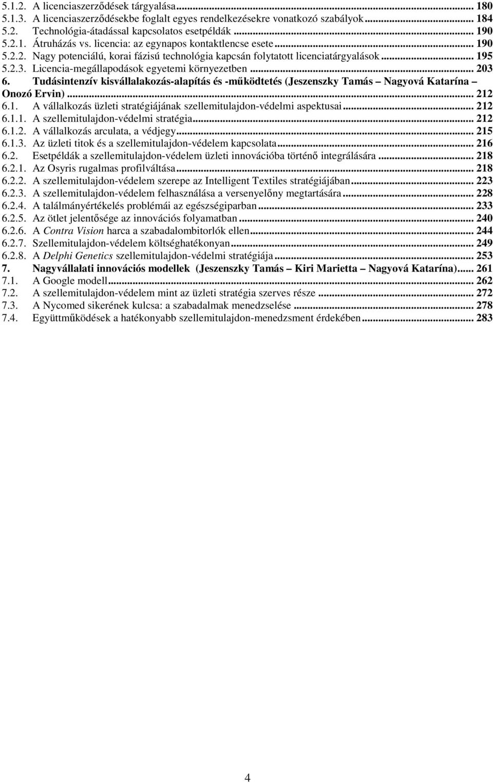 .. 203 6. Tudásintenzív kisvállalakozás-alapítás és -működtetés (Jeszenszky Tamás Nagyová Katarína Onozó Ervin)... 212 6.1. A vállalkozás üzleti stratégiájának szellemitulajdon-védelmi aspektusai.