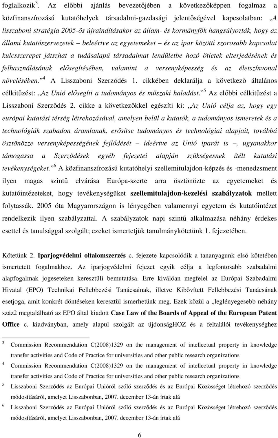 és kormányfők hangsúlyozták, hogy az állami kutatószervezetek beleértve az egyetemeket és az ipar közötti szorosabb kapcsolat kulcsszerepet játszhat a tudásalapú társadalmat lendületbe hozó ötletek