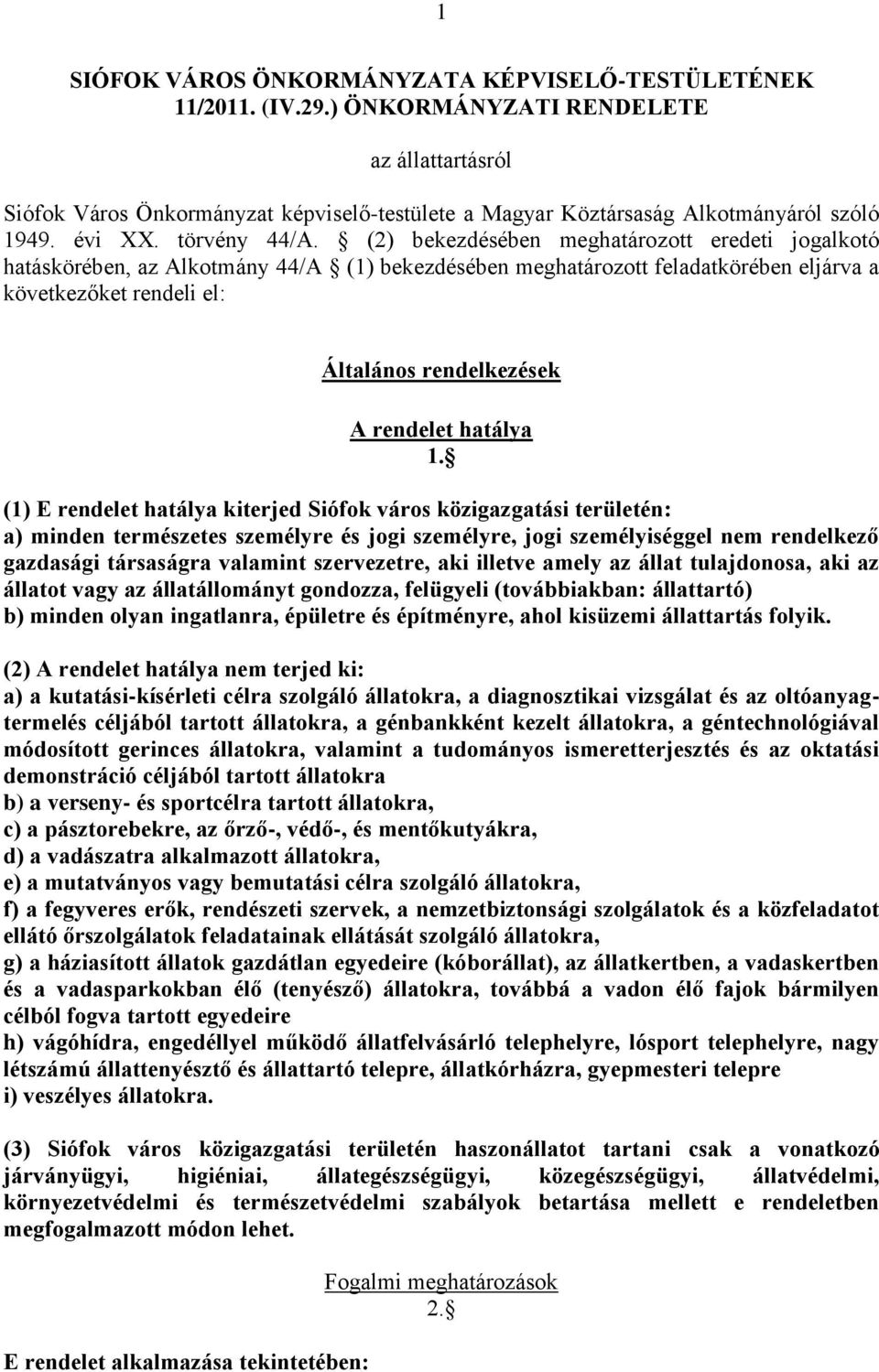 (2) bekezdésében meghatározott eredeti jogalkotó hatáskörében, az Alkotmány 44/A (1) bekezdésében meghatározott feladatkörében eljárva a következőket rendeli el: Általános rendelkezések A rendelet