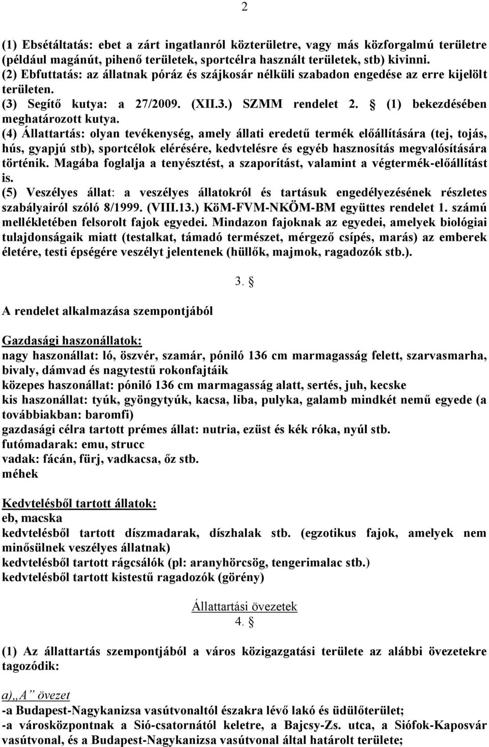 (4) Állattartás: olyan tevékenység, amely állati eredetű termék előállítására (tej, tojás, hús, gyapjú stb), sportcélok elérésére, kedvtelésre és egyéb hasznosítás megvalósítására történik.