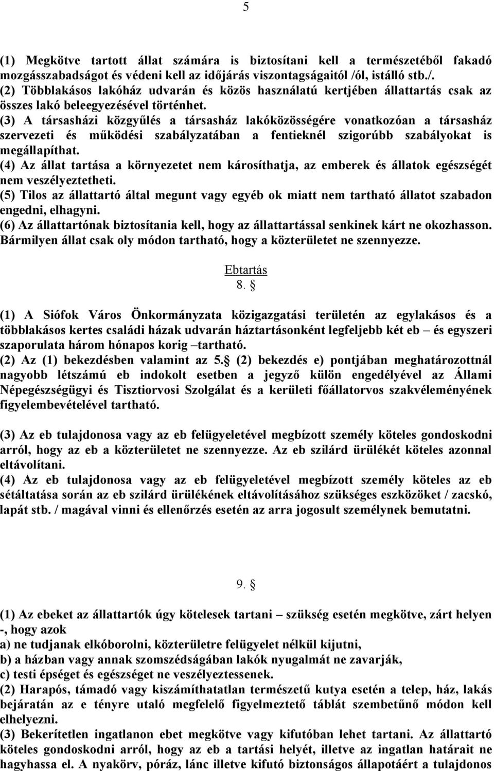 (3) A társasházi közgyűlés a társasház lakóközösségére vonatkozóan a társasház szervezeti és működési szabályzatában a fentieknél szigorúbb szabályokat is megállapíthat.