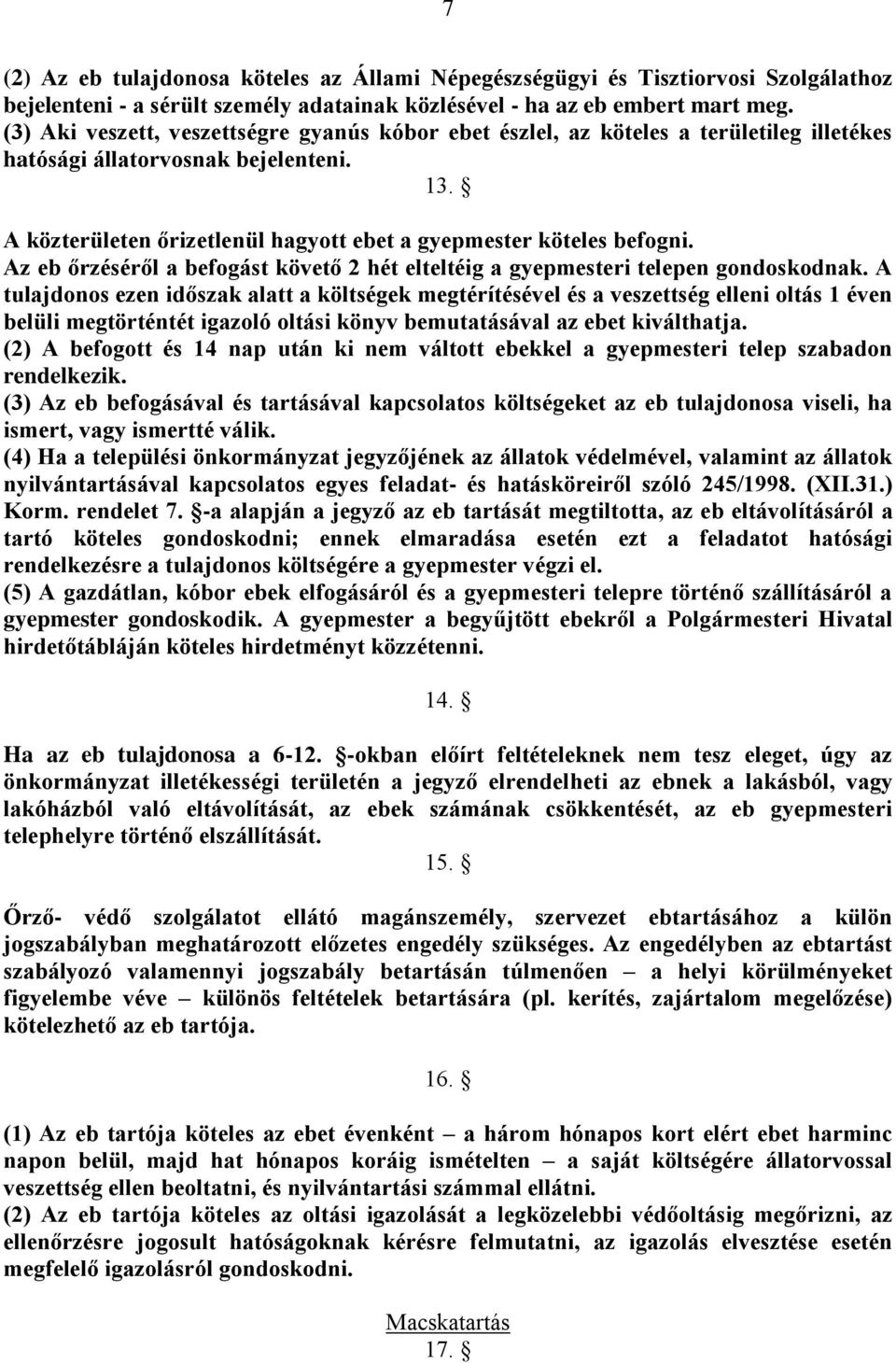 Az eb őrzéséről a befogást követő 2 hét elteltéig a gyepmesteri telepen gondoskodnak.