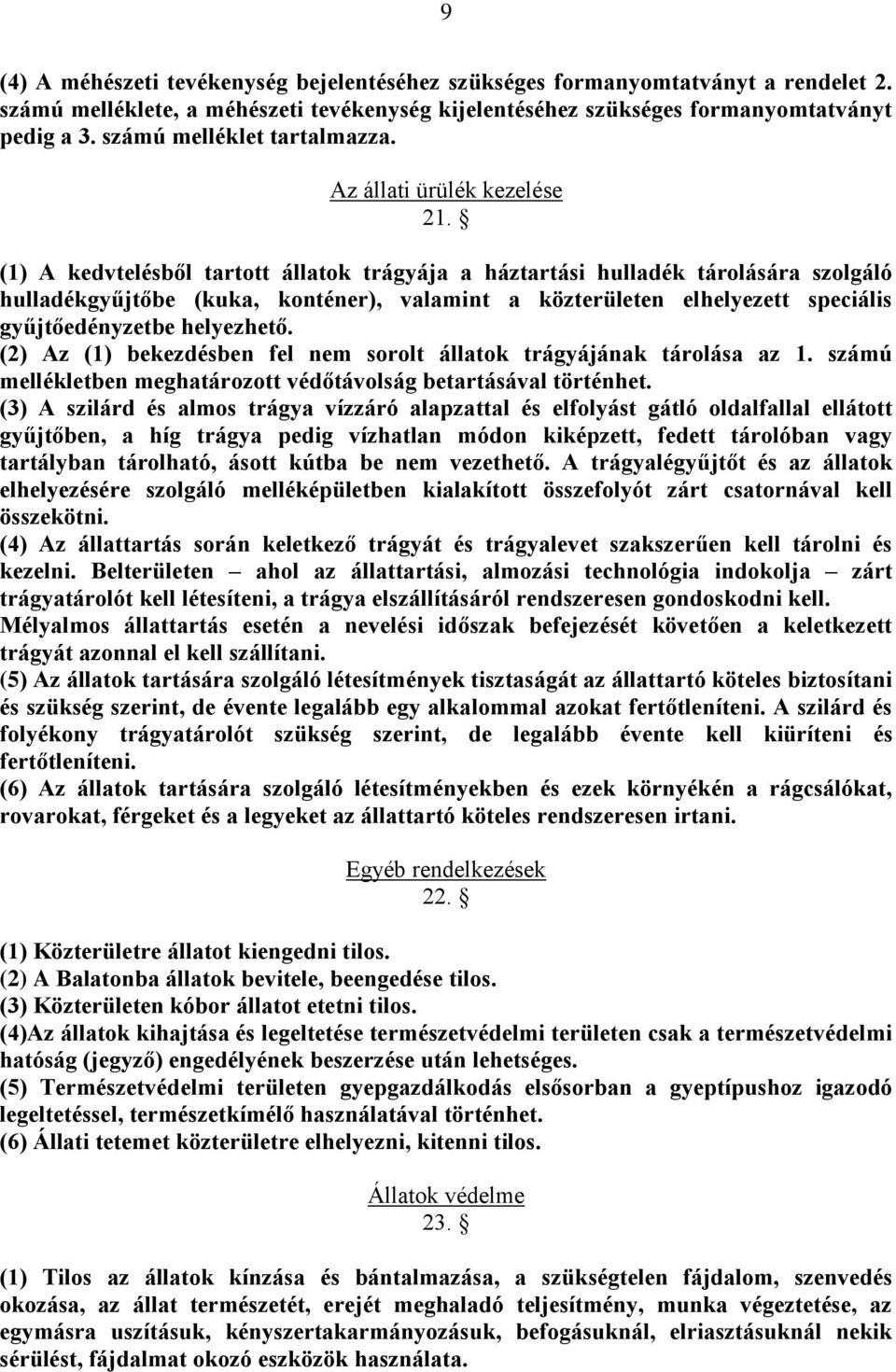 (1) A kedvtelésből tartott állatok trágyája a háztartási hulladék tárolására szolgáló hulladékgyűjtőbe (kuka, konténer), valamint a közterületen elhelyezett speciális gyűjtőedényzetbe helyezhető.