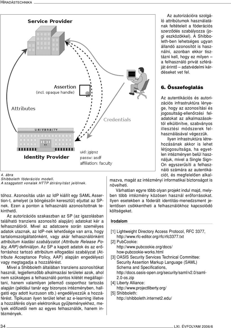 Összefoglalás 4. ábra Shibboleth föderációs modell. A szaggatott vonalak HTTP átirányítást jelölnek. tóhoz.