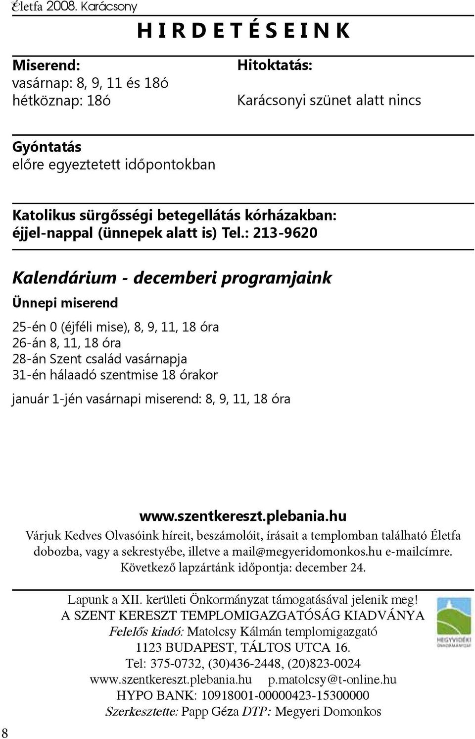 : 213-9620 Kalendárium - decemberi programjaink Ünnepi miserend 25-én 0 (éjféli mise), 8, 9, 11, 18 óra 26-án 8, 11, 18 óra 28-án Szent család vasárnapja 31-én hálaadó szentmise 18 órakor január