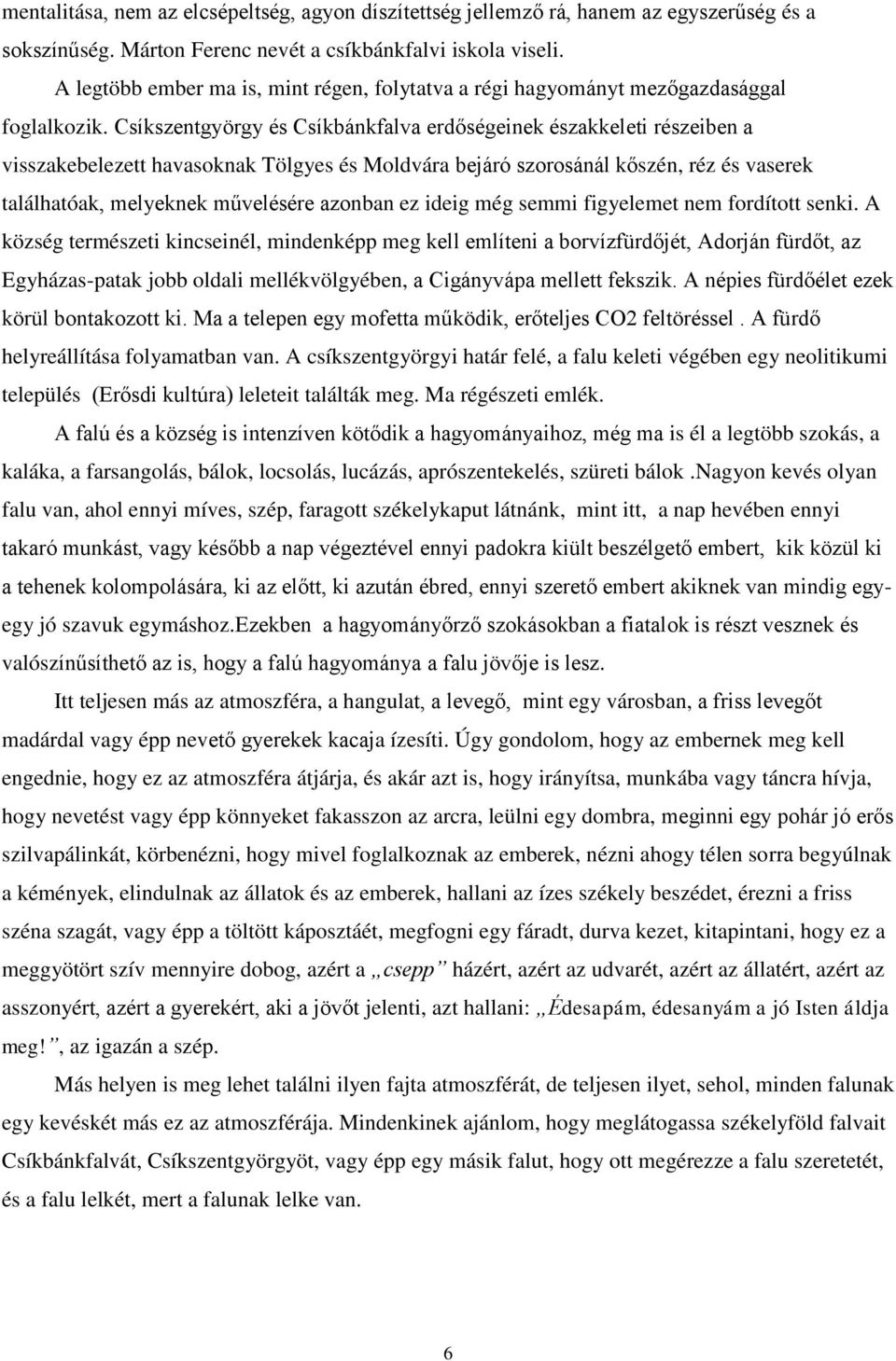 Csíkszentgyörgy és Csíkbánkfalva erdőségeinek északkeleti részeiben a visszakebelezett havasoknak Tölgyes és Moldvára bejáró szorosánál kőszén, réz és vaserek találhatóak, melyeknek művelésére