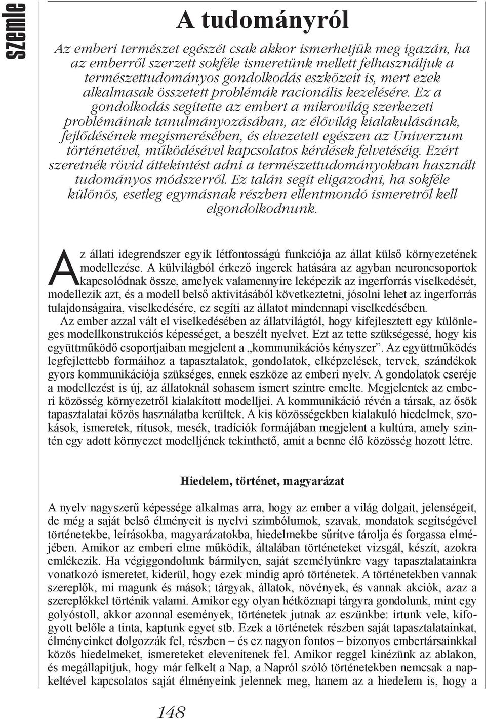 Ez a gondolkodás segítette az embert a mikrovilág szerkezeti problémáinak tanulmányozásában, az élővilág kialakulásának, fejlődésének megismerésében, és elvezetett egészen az Univerzum történetével,