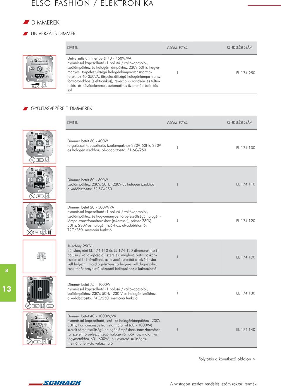 EL 74 250 GYÚJTÁSVEZÉRELT DIMMEREK Dimmer betét 60-400W forgatással kapcsolható, izzólámpákhoz 230V, 50Hz, 230Vos halogén izzókhoz, olvadóbiztosító: F,6G/250 EL 74 00 Dimmer betét 60-600W