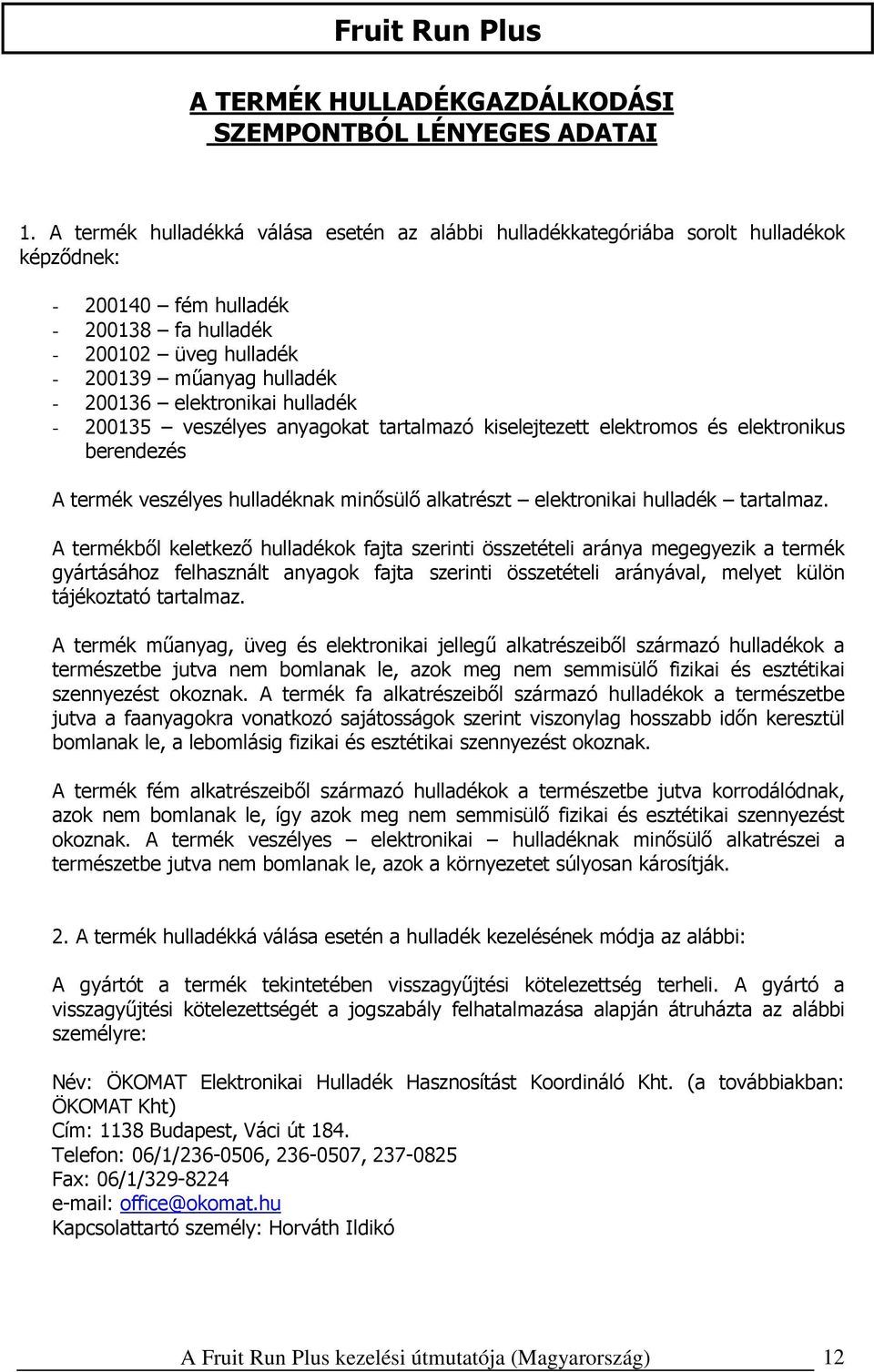 elektronikai hulladék - 200135 veszélyes anyagokat tartalmazó kiselejtezett elektromos és elektronikus berendezés A termék veszélyes hulladéknak minősülő alkatrészt elektronikai hulladék tartalmaz.