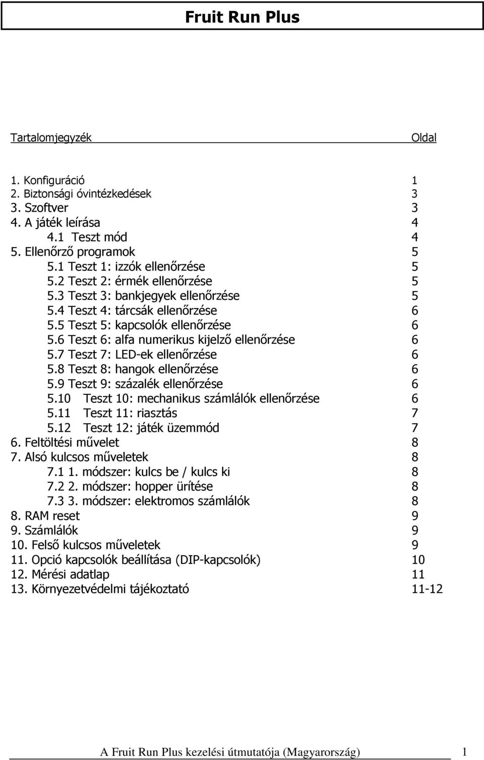 7 Teszt 7: LED-ek ellenőrzése 6 5.8 Teszt 8: hangok ellenőrzése 6 5.9 Teszt 9: százalék ellenőrzése 6 5.10 Teszt 10: mechanikus számlálók ellenőrzése 6 5.11 Teszt 11: riasztás 7 5.