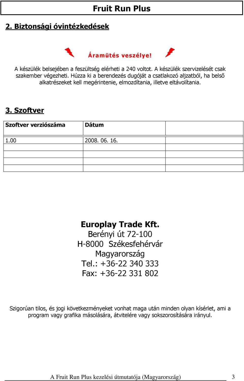 00 2008. 06. 16. Europlay Trade Kft. Berényi út 72-100 H-8000 Székesfehérvár Magyarország Tel.