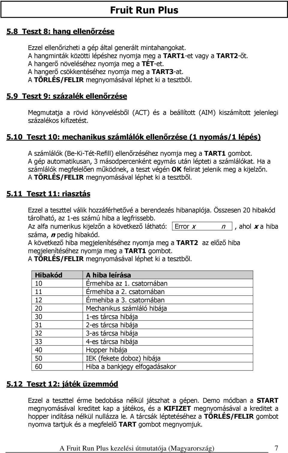 9 Teszt 9: százalék ellenőrzése Megmutatja a rövid könyvelésből (ACT) és a beállított (AIM) kiszámított jelenlegi százalékos kifizetést. 5.