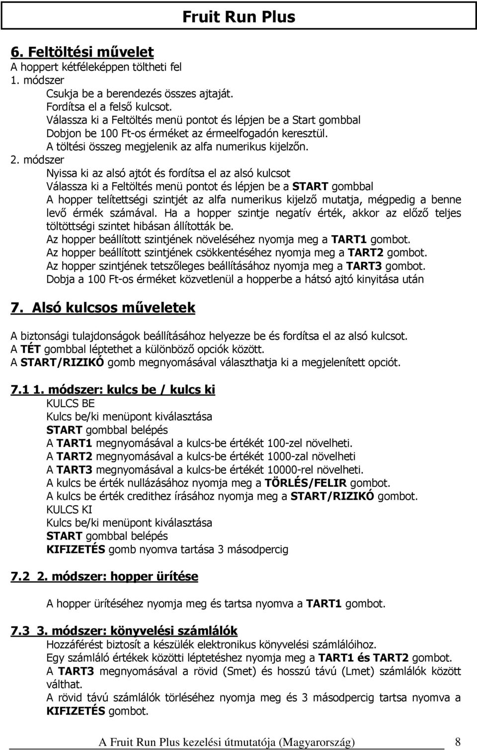 módszer Nyissa ki az alsó ajtót és fordítsa el az alsó kulcsot Válassza ki a Feltöltés menü pontot és lépjen be a START gombbal A hopper telítettségi szintjét az alfa numerikus kijelző mutatja,