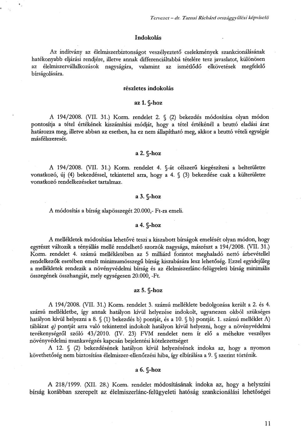 tételére tesz javaslatot, különöse n az élelmiszervállalkozások nagyságára, valamint az ismétl ődő elkövetések megfelel ő bírságolására. részletes indokolás az 1. -hoz A 194/2008. (VII. 31.) Korm.