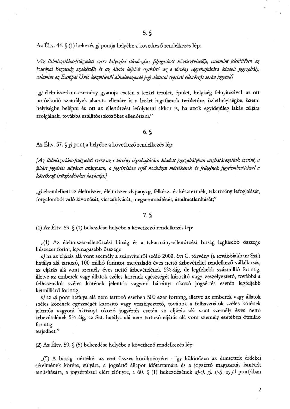 szakértje és az általa kijelölt szakértő az e törvény végrehajtására kiadott jogszabály, valamint az Európai Unió közvetlenül alkalmatiandó jogi aktusai szerinti ellen őrtrés során jogosult]»g)