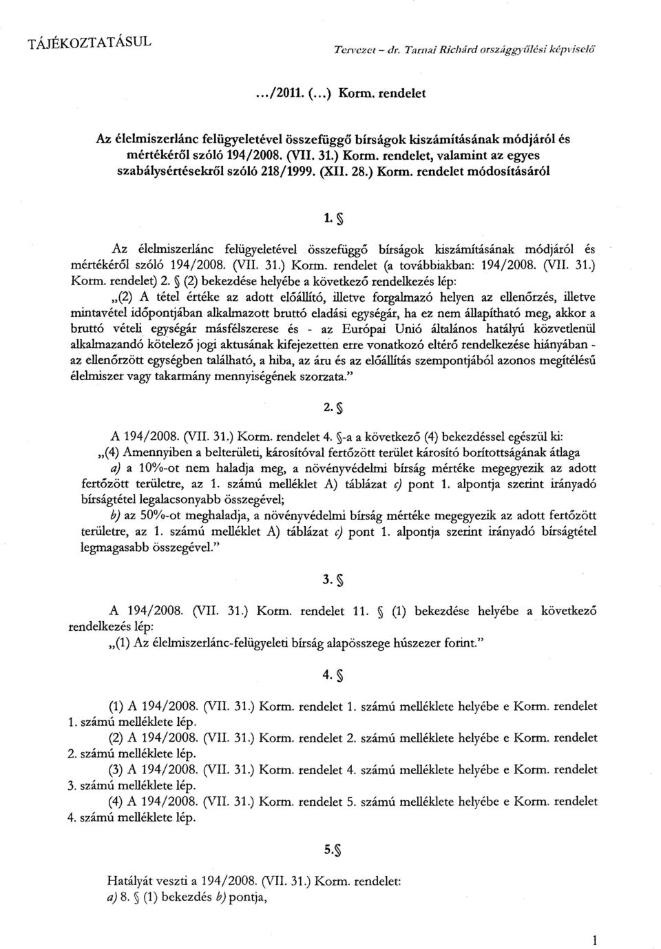 (XII. 28.) Korm. rendelet módosításáró l 1. Az élelmiszerlánc felügyeletével összefüggő bírságok kiszámításának módjáról és mértékér ől szóló 194/2008. (VII. 31.) Korm. rendelet (a továbbiakban : 194/2008.