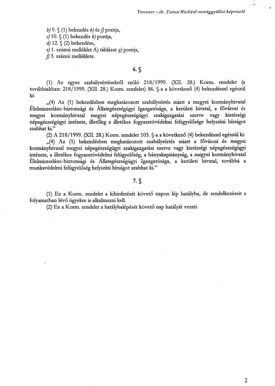 ,-a a következ ő (4) bekezdéssel egészül ki: (4) Az (1) bekezdésben meghatározott szabálysértés miatt a megyei kormányhivata l Élelmiszerlánc-biztonsági és Allategészségügyi Igazgatósága, a kerületi