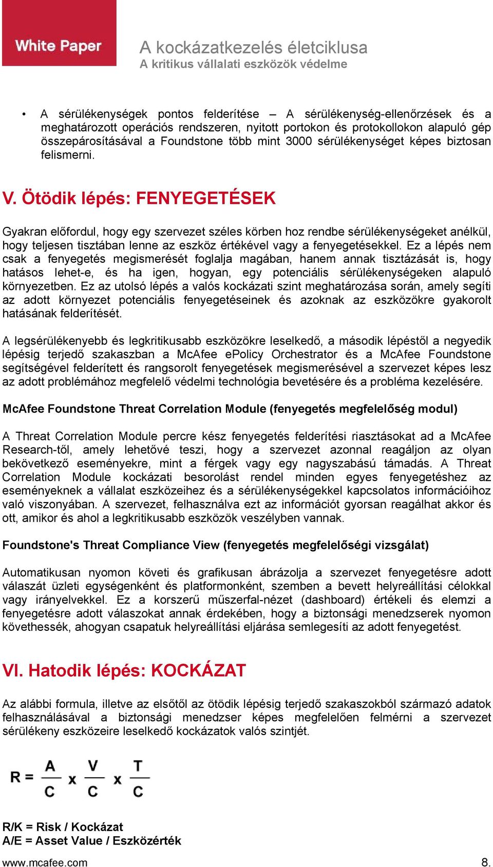 Ötödik lépés: FENYEGETÉSEK Gyakran előfordul, hogy egy szervezet széles körben hoz rendbe sérülékenységeket anélkül, hogy teljesen tisztában lenne az eszköz értékével vagy a fenyegetésekkel.