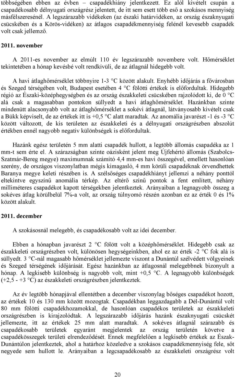 november A 2011-es november az elmúlt 110 év legszárazabb novembere volt. Hőmérséklet tekintetében a hónap kevésbé volt rendkívüli, de az átlagnál hidegebb volt.