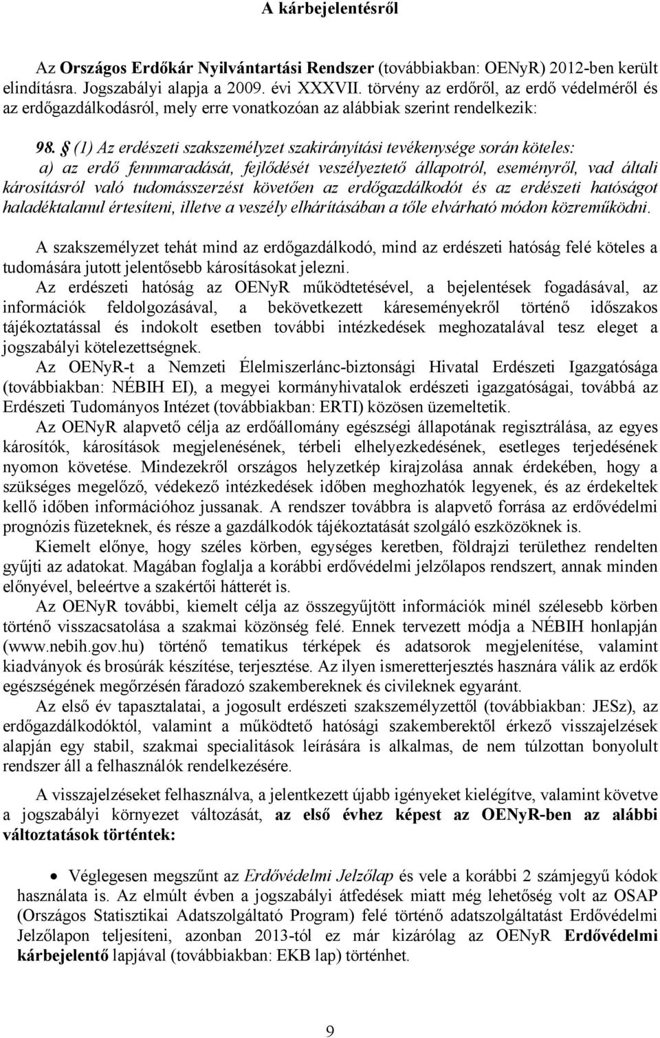 (1) Az erdészeti szakszemélyzet szakirányítási tevékenysége során köteles: a) az erdő fennmaradását, fejlődését veszélyeztető állapotról, eseményről, vad általi károsításról való tudomásszerzést