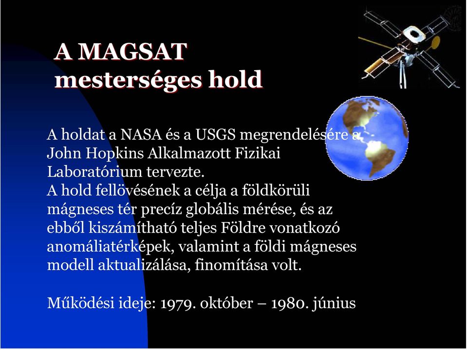 A hold fellövésének a célja a földkörüli mágneses tér precíz globális mérése, és az ebből