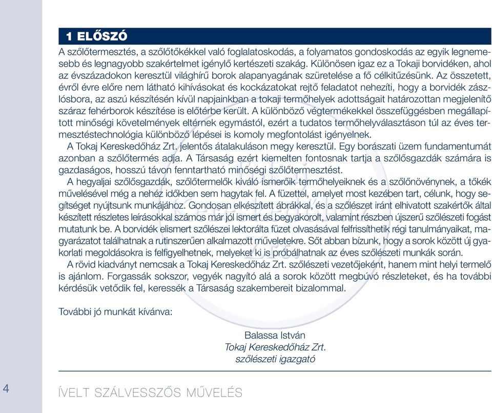 Az összetett, évről évre előre nem látható kihívásokat és kockázatokat rejtő feladatot nehezíti, hogy a borvidék zászlósbora, az aszú készítésén kívül napjainkban a tokaji termőhelyek adottságait