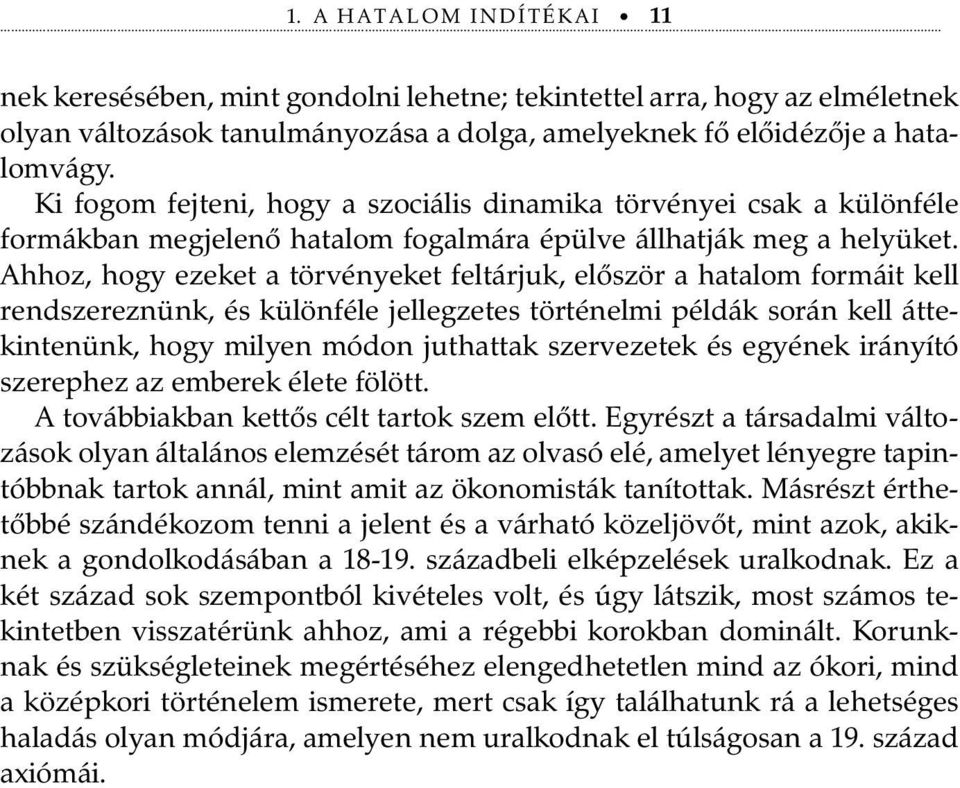 Ahhoz, hogy ezeket a törvényeket feltárjuk, először a hatalom formáit kell rendszereznünk, és különféle jellegzetes történelmi példák során kell áttekintenünk, hogy milyen módon juthattak szervezetek