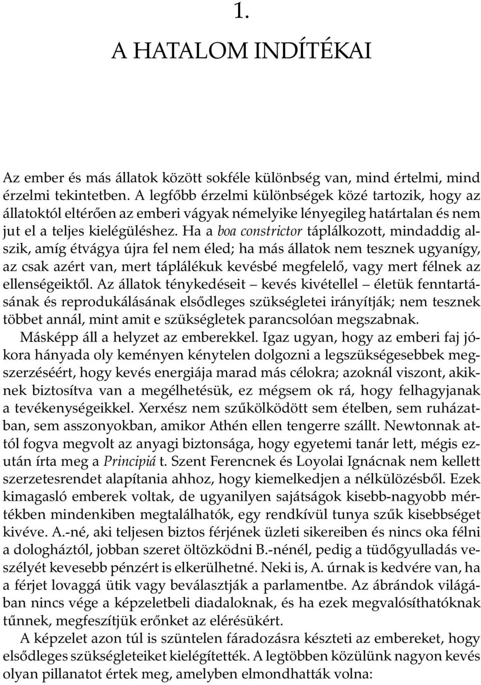 Ha a boa constrictor táplálkozott, mindaddig alszik, amíg étvágya újra fel nem éled; ha más állatok nem tesznek ugyanígy, az csak azért van, mert táplálékuk kevésbé megfelelő, vagy mert félnek az