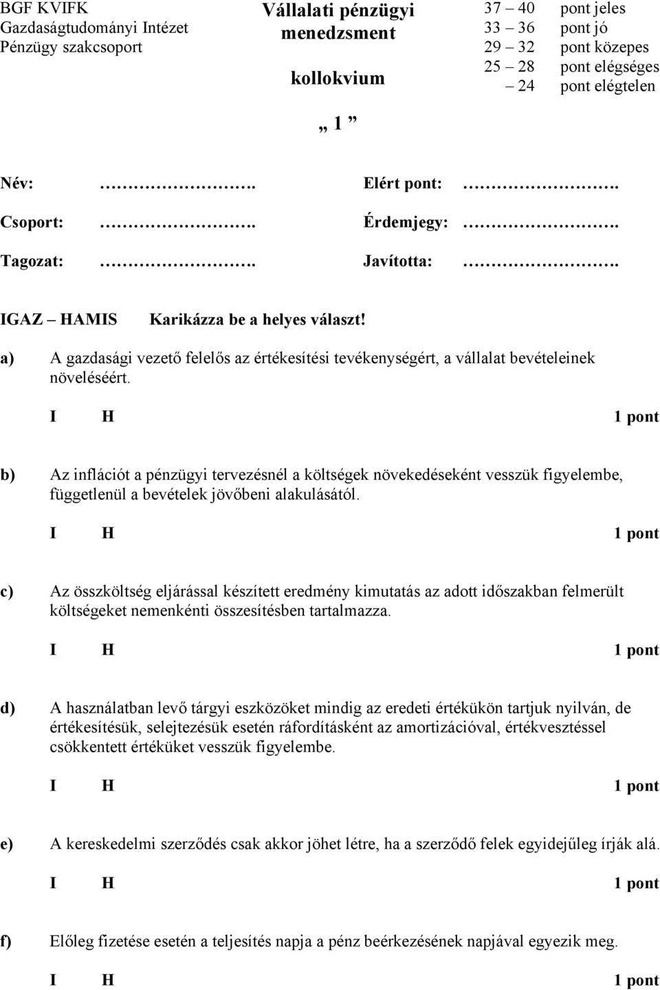 b) z inflációt a pénzügyi tervezésnél a költségek növekedéseként vesszük figyelembe, függetlenül a bevételek jövőbeni alakulásától.