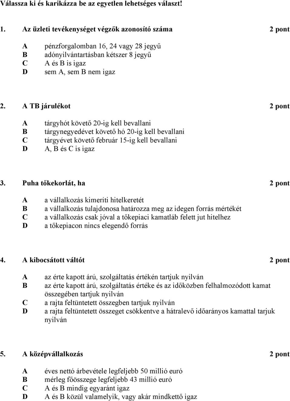 T járulékot 2 pont tárgyhót követő 20-ig kell bevallani tárgynegyedévet követő hó 20-ig kell bevallani tárgyévet követő február 15-ig kell bevallani, és is igaz 3.