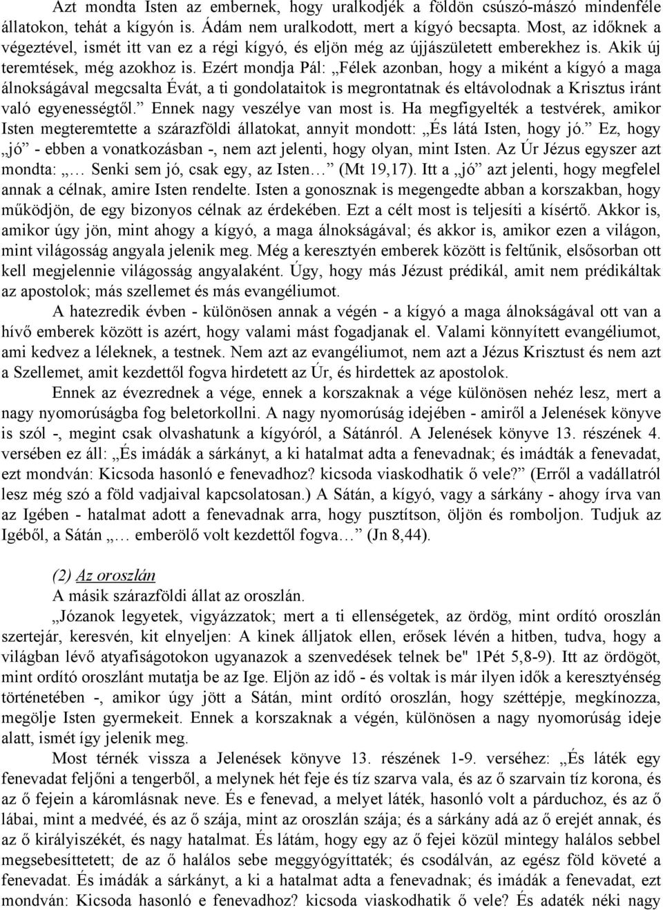 Ezért mondja Pál: Félek azonban, hogy a miként a kígyó a maga álnokságával megcsalta Évát, a ti gondolataitok is megrontatnak és eltávolodnak a Krisztus iránt való egyenességtől.