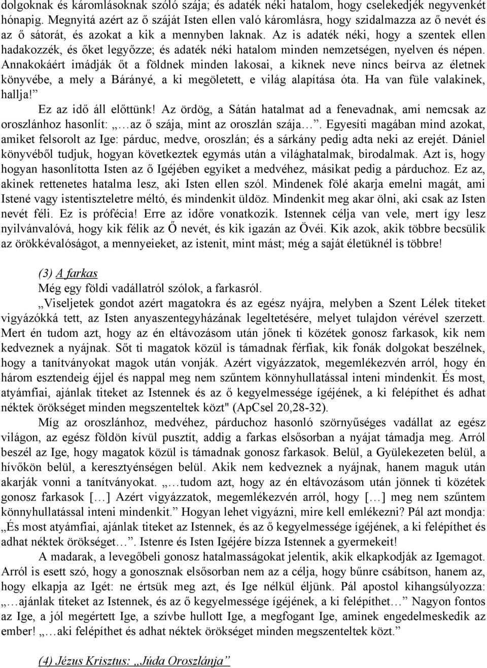 Az is adaték néki, hogy a szentek ellen hadakozzék, és őket legyőzze; és adaték néki hatalom minden nemzetségen, nyelven és népen.